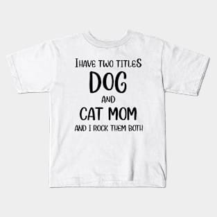 I Have Two Titles Dog And Cat Mom Kids T-Shirt